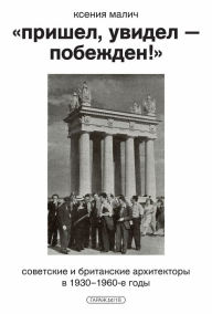 Title: «Prishel, uvidel - pobezhden!»: Sovetskie i britanskie arhitektory v 1930-1960-e gody, Author: Kseniya Malich
