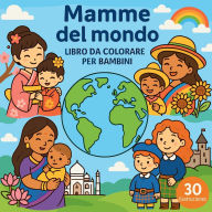 Title: Mamme del mondo - Libro da colorare per bambini, Author: Chris Martin