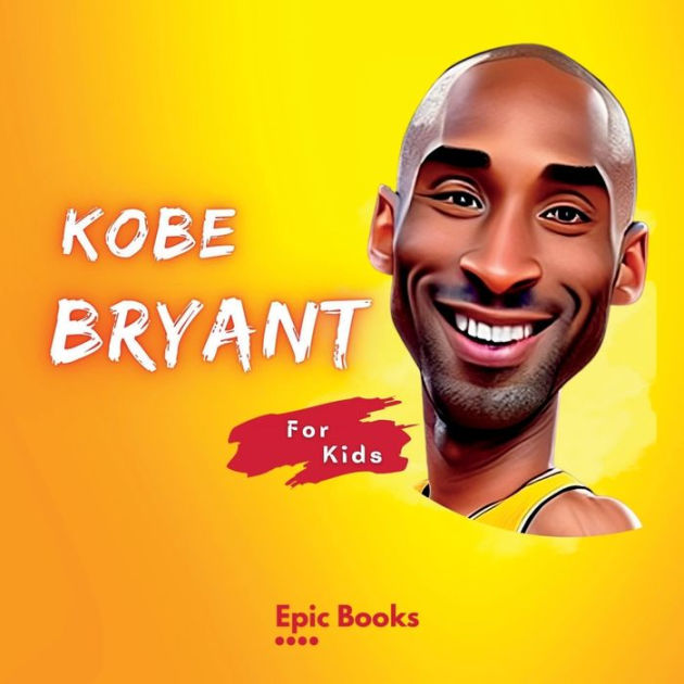 KOBE BRYANT FOR KIDS The biography of Kobe Bryant for Basketball