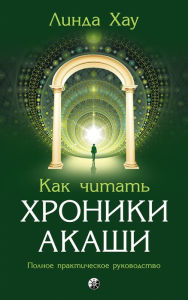 Title: How to Read the Akashic Records: Accessing the Archive of the Soul and Its Journey, Author: Linda Howe
