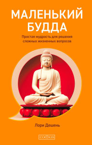 Title: Malen'kiy Budda: Prostaya mudrost' dlya resheniya slozhnyh zhiznennyh voprosov, Author: Lori Deschene
