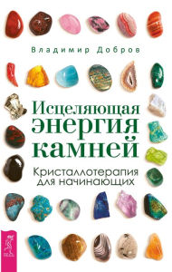 Title: Iscelyayushchaya energiya kamnej: Kristalloterapiya dlya nachinayushchih, Author: Vladimir Dobrov