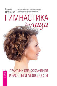 Title: Gimnastika dlya lica: Praktiki dlya sohraneniya krasoty i molodosti, Author: Galina Dubinina