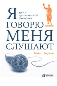 Title: YA govoryu - menya slushayut: Uroki prakticheskoy ritoriki, Author: Nina Zvereva