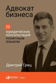 Title: Advokat biznesa. 20 yuridiCheskih konsul'taciy ponyatnym yazykom, Author: Dmitriy Gric