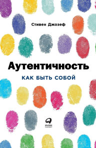 Title: Аутентичность: Как быть собой (Authentic: How to be Yourself and Why it Matters), Author: Стивен Джозеф