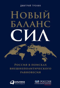 Title: Novyy balans sil: Rossiya v poiskah vneshnepolitiCheskogo ravnovesiya, Author: Dmitrij Trenin