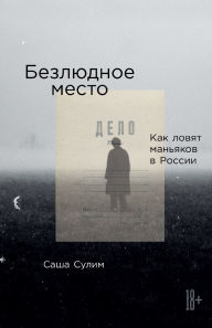 Title: Безлюдное место: Как ловят маньяков в Росс, Author: Саша Сулим