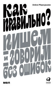 Title: Kak pravil'no? Pishem i govorim bez oshibok, Author: Alena Merkuryeva