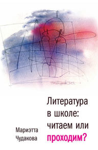 Title: Literatura v shkole. Prohodim ili chitaem?: Kniga dlya uchitelya, Author: Marietta Chudakova