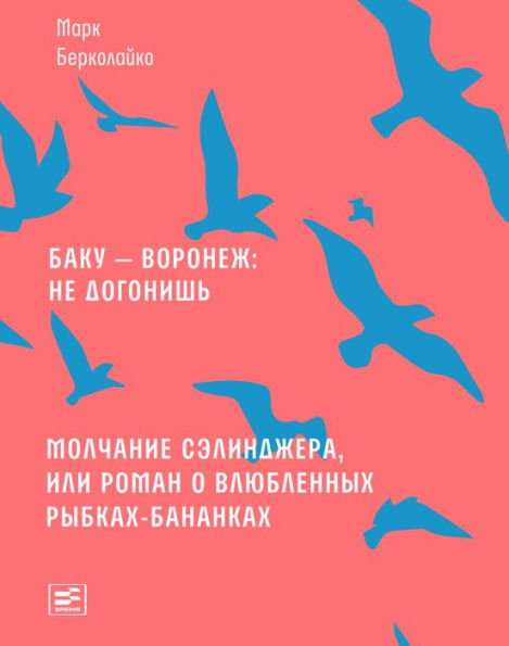 Baku - Voronezh: ne dogonish': Dokumental'naya povest' ; Molchanie Sehlindzhera, ili Roman o vlyublennyh rybkah-banankah