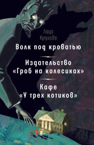 Title: Volk pod krovat'yu. Izdatel'stvo «Grob na kolesikah». Kafe «U trekh kotikov», Author: Lada Kutuzova