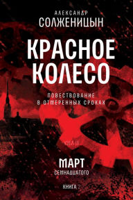 Title: Krasnoe koleso. Uzel 3. Mart Semnadcatogo. Kniga 2: Tom 6. Novoe izdanie, Author: Alexander Solzhenitsyn