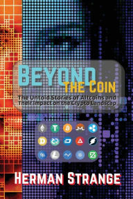 Title: Beyond the Coin: The Rise, Fall, and Evolution of Cryptocurrencies, Author: Herman Strange
