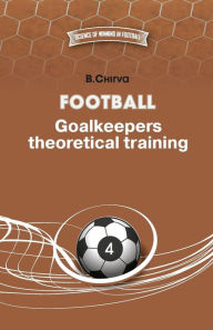 Title: Football. Goalkeepers theoretical training., Author: B Chirva