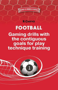 Title: Football. Gaming drills with the contiguous goals for play technique training., Author: Boris Chirva