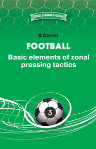 Title: Football. Basic elements of zonal pressing tactics., Author: Boris Chirva