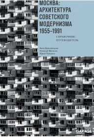 Title: Moskva: arhitektura sovetskogo modernizma. 1955-1991: Spravochnik-putevoditel', Author: Anna Bronovitskaya