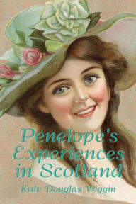 Title: Penelope's Experiences in Scotland (Illustrated), Author: Kate Douglas Wiggin