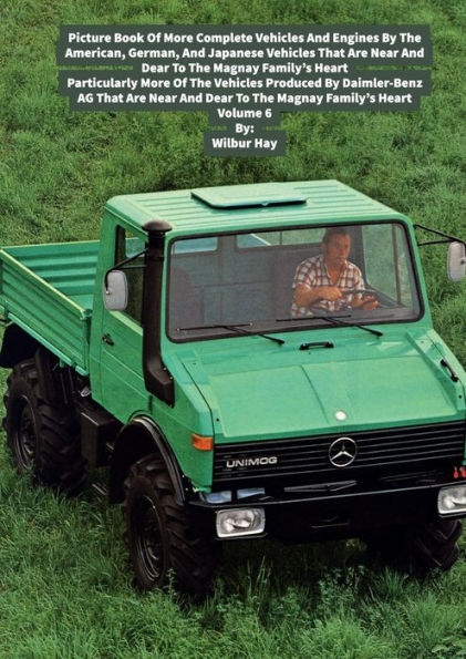 PICTURE BOOK OF MORE COMPLETE VEHICLES AND ENGINES BY THE AMERICAN, GERMAN AND JAPANESE AUTOMAKERS MAGNAY FAMILY: Particularly More Of The Vehicles Produced By Daimler-Benz AG That Are Near And Dear To The Magnay Family's Heart