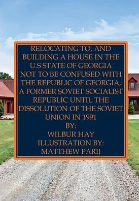 Relocating To, And Building A House In The U.S State Of Georgia: Not To Be Confused With The Republic Of Georgia, A Former Soviet Socialist Republic Until The Dissolution Of The USSR