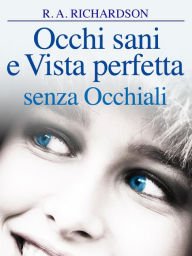 Title: Occhi Sani e Vista Perfetta Senza Occhiali (Tradotto), Author: DR. R. A. Richardson