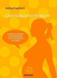Title: Gravidanza no problem - consigli pratici per nove mesi tutti da ridere (o quasi), Author: Ambra Fraschetti