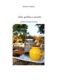 Title: Miele, garofano, cannella. I profumi dei dolci di Sicilia, Author: Giovanni Assenza