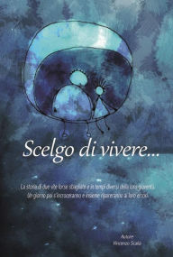 Title: Scelgo di vivere..., Author: Vincenzo Scalia