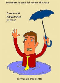 Title: Difendere l'abitazione dal rischio alluvione - Paratia anti allagamento fai da te, Author: Pasquale Pizzichetti