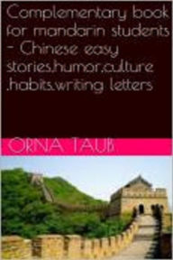 Title: Complementary Book for Mandarin Students - Chinese Easy Stories,Humor,Culture ,Habits,Writing Letters, Author: Orna Taub