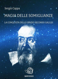 Title: Magia delle Somiglianze. La conquista dello spazio secondo Galilei., Author: Sergio Cappa