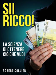 Title: SII RICCO! La scienza di ottenere ciò che vuoi, Author: Robert Collier