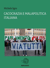 Title: Cacocrazia e malapolitica italiana, Author: Michele Sgro