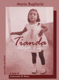Title: Tianda, dove batte il cuore: raccolta poetica, Author: Maria Bugliarisi