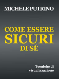 Title: Come Essere Sicuri di Sé, Author: Michele Putrino