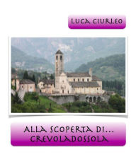 Title: Alla scoperta di Crevoladossola, Author: Luca Ciurleo