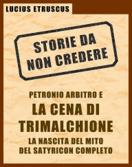 Title: Petronio e la Cena di Trimalchione (Storie da non credere 2), Author: Lucius Etruscus