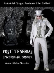 Title: Post Tenebras. I racconti del cimitero, Author: Aa.vv. - A Cura Di Fabio Nocentini