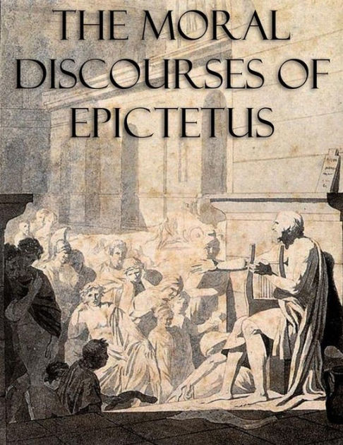 The Moral Discourses Of Epictetus (Annotated) By Epictetus | EBook ...