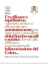 Title: Un efficace e rapidissimo -quanto antico e dimenticato- autotrattamento per attenuare/annullare dolori lombo sacrali e sciatici dovuti alla diffusa e inconsapevole infiammazione del Colon..., Author: Milena De Mattia