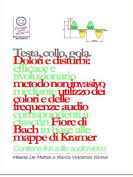 Title: Testa, gola, collo. Dolori e disturbi: rivoluzionario ed efficace metodo non invasivo mediante l'utilizzo dei colori e delle frequenze corrispondenti a ciascun Fiore di Bach in base alle mappe di Kramer, Author: Milena De Mattia