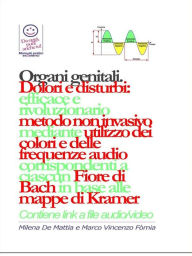 Title: Organi genitali - Dolori e disturbi: rivoluzionario ed efficace metodo non invasivo mediante l'utilizzo dei colori e delle frequenze corrispondenti a ciascun Fiore di Bach in base alle mappe di Kramer., Author: Milena De Mattia