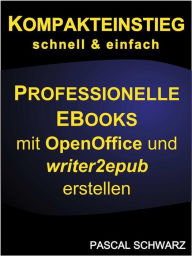 Title: Kompakteinstieg: schnell & einfach Professionelle EBooks erstellen mit OpenOffice und writer2epub, Author: Pascal Schwarz