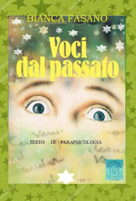 Title: Voci dal passato: Testo di parapsicologia, Author: Bianca Fasano