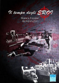Title: Il Tempo degli Eroi: Romanzo, Author: Bianca Fasano