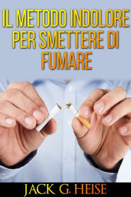 Title: IL Metodo indolore per Smettere di Fumare: Traduzione di David De Angelis, Author: Jack G. Heise
