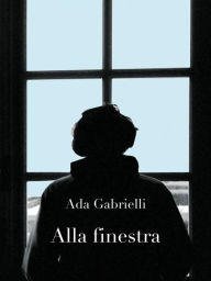 Title: Alla finestra. Una storia, Author: Ada Gabrielli
