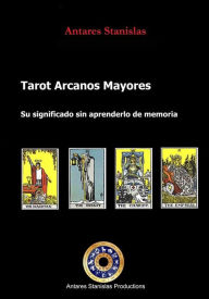 Title: Tarot Arcanos Mayores su significado sin tener que aprender de memoria, Author: Antares Stanislas