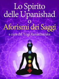 Title: Lo Spirito delle Upanishad o Aforismi dei Saggi, Author: Yogi Ramacharaka